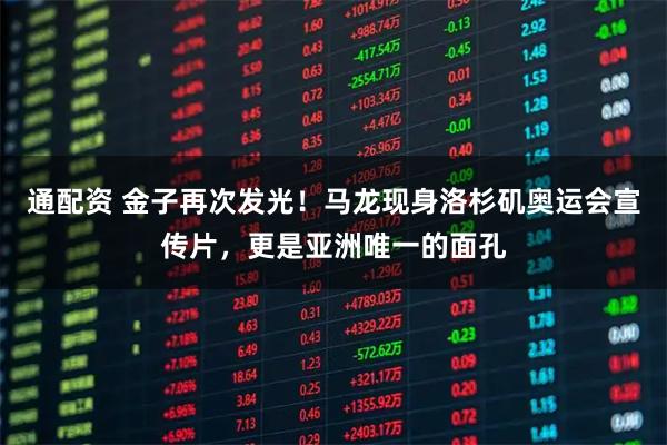 通配资 金子再次发光!马龙现身洛杉矶奥运会宣传片,更是亚洲唯一的面孔